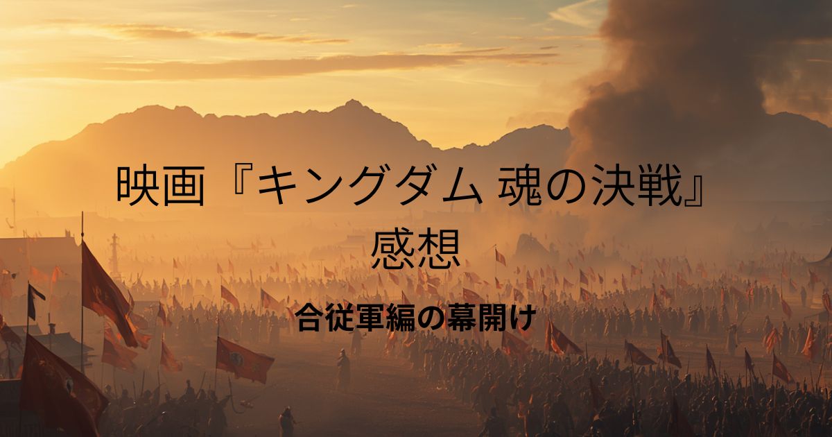 映画キングダム『魂の決戦』の感想アイキャッチ画像